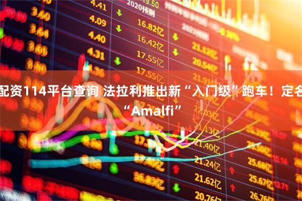 配资114平台查询 法拉利推出新“入门级”跑车！定名“Amalfi”